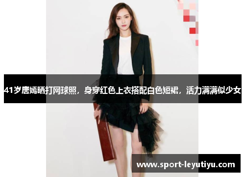 41岁唐嫣晒打网球照，身穿红色上衣搭配白色短裙，活力满满似少女